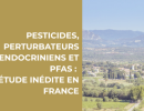 pesticides, perturbateurs endocriniens et PFAS